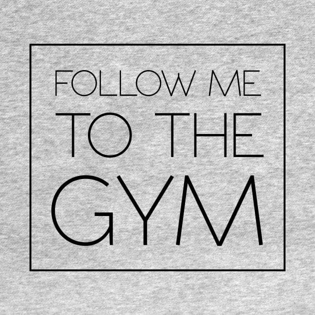 Follow Me To The Gym by SixThirtyDesign